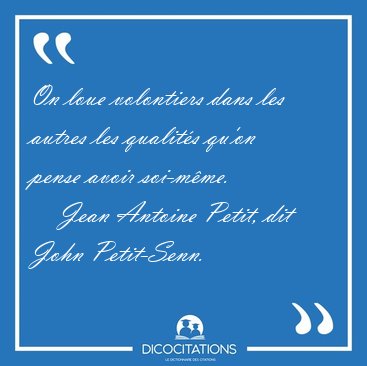 On loue volontiers dans les autres les qualit�s qu'on pense [...] - Jean Antoine Petit, dit John Petit-Senn...