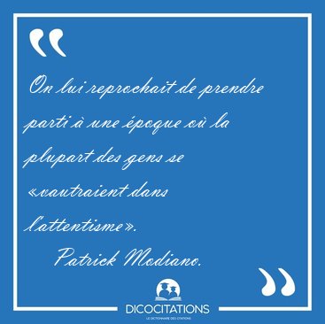 On lui reprochait de prendre parti  une poque o la plupart [...] - Patrick Modiano...