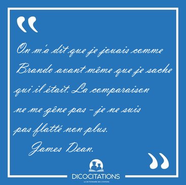 On m'a dit que je jouais comme Brando avant mme que je sache [...] - James Dean...