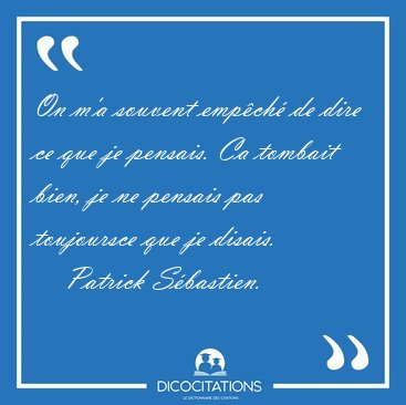 On m'a souvent emp�ch� de dire ce que je pensais. Ca tombait [...] - Patrick S�bastien...