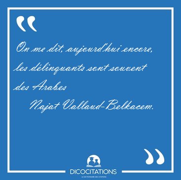 On me dit, aujourd'hui encore, les d�linquants sont souvent des [...] - Najat Vallaud-Belkacem...