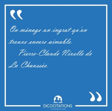 On m�nage un ingrat qu'on trouve encore [...] - Pierre-Claude Nivelle de La Chauss�e...