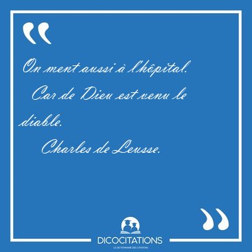 On ment aussi � l'h�pital.    Car de Dieu est venu le [...] - Charles de Leusse...