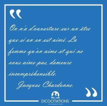 On n'a d'ouverture sur un �tre que si on en est aim�. La femme [...] - Jacques Chardonne...