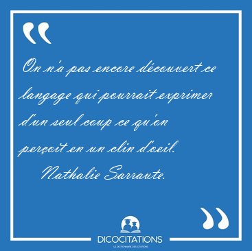 On n'a pas encore d�couvert ce langage qui pourrait exprimer [...] - Nathalie Sarraute...