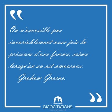 On n'accueille pas invariablement avec joie la pr�sence d'une [...] - Graham Greene...