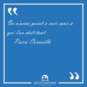 On n'aime point  voir ceux  qui l'on doit [...] - Pierre Corneille...
