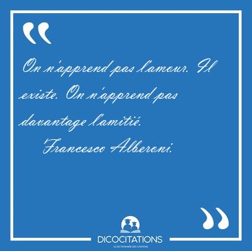 On n'apprend pas l'amour. Il existe. On n'apprend pas davantage [...] - Francesco Alberoni...