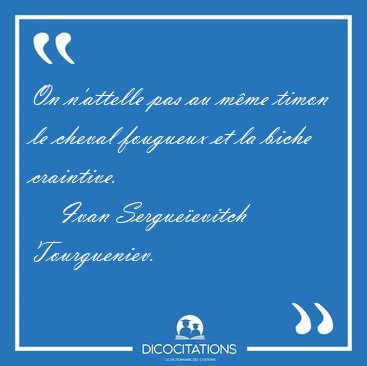 On n'attelle pas au m�me timon le cheval fougueux et la biche [...] - Ivan Sergue�evitch Tourgueniev...