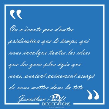 On n'�coute pas d'autre pr�dication que le temps, qui vous [...] - Jonathan Swift...