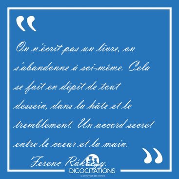 On n'�crit pas un livre, on s'abandonne � soi-m�me. Cela se fait [...] - Ferenc R�k�czy...