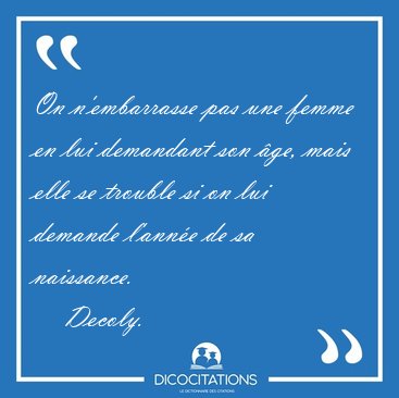 On n'embarrasse pas une femme en lui demandant son ge, mais [...] - Decoly...