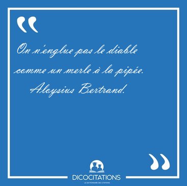 On n'englue pas le diable comme un merle  la [...] - Aloysius Bertrand...
