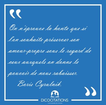 On n'prouve la honte que si l'on souhaite prserver son [...] - Boris Cyrulnik...