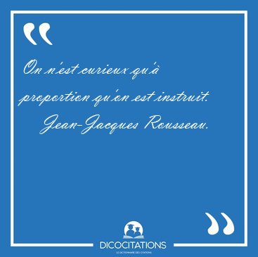 On n'est curieux qu'� proportion qu'on est [...] - Jean-Jacques Rousseau...