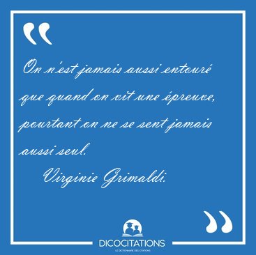 On n'est jamais aussi entour que quand on vit une preuve, [...] - Virginie Grimaldi...