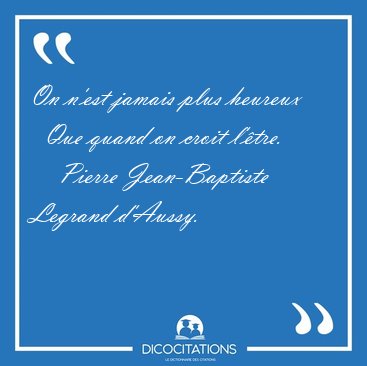 On n'est jamais plus heureux    Que quand on croit [...] - Pierre Jean-Baptiste Legrand d'Aussy...