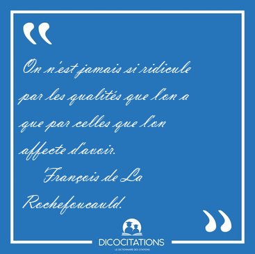 On n'est jamais si ridicule par les qualits que l'on a que par [...] - Franois de La Rochefoucauld...