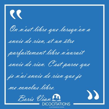 On n'est libre que lorsqu'on a envie de rien, et un tre [...] - Boris Vian...