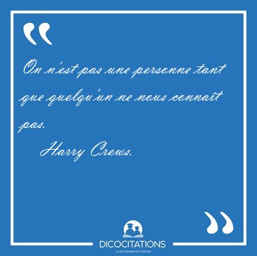 On n'est pas une personne tant que quelqu'un ne nous connat [...] - Harry Crews...