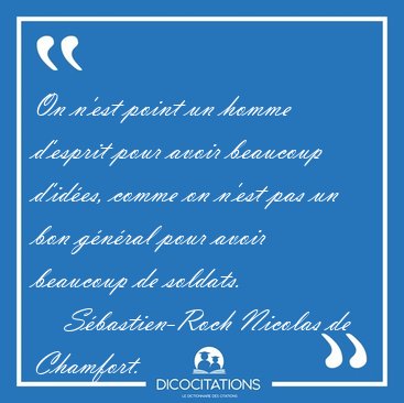 On n'est point un homme d'esprit pour avoir beaucoup d'ides, [...] - Sbastien-Roch Nicolas de Chamfort...