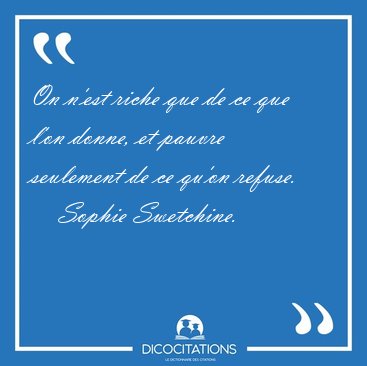 On n'est riche que de ce que l'on donne, et pauvre seulement de [...] - Sophie Swetchine...