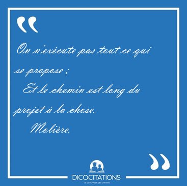 On n'excute pas tout ce qui se propose ;    Et le chemin est [...] - Molire...