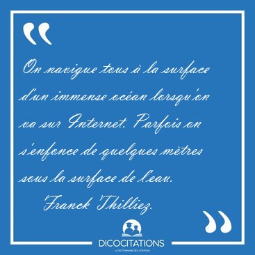 On navigue tous � la surface d'un immense oc�an lorsqu'on va sur [...] - Franck Thilliez...