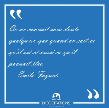 On ne conna�t sans doute quelqu'un que quand on sait ce qu'il [...] - Emile Faguet...