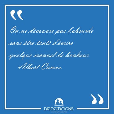 On ne d�couvre pas l'absurde sans �tre tent� d'�crire quelque [...] - Albert Camus...
