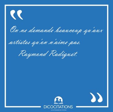 On ne demande beaucoup qu'aux artistes qu'on n'aime [...] - Raymond Radiguet...