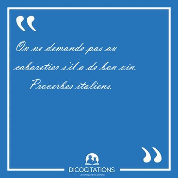 On ne demande pas au cabaretier s'il a de bon [...] - Proverbes italiens...