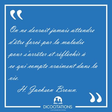 On ne devrait jamais attendre d'tre forc par la maladie pour [...] - H. Jackson Brown...