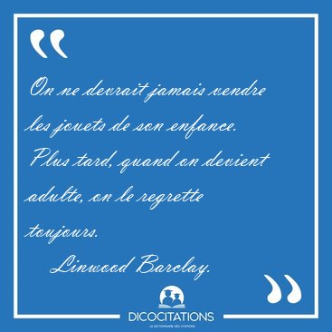 On ne devrait jamais vendre les jouets de son enfance. Plus [...] - Linwood Barclay...