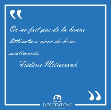 On ne fait pas de la bonne litt�rature avec de bons [...] - Fr�d�ric Mitterrand...