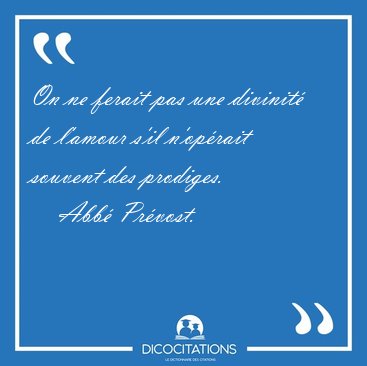 On ne ferait pas une divinit� de l'amour s'il n'op�rait souvent [...] - Abb� Pr�vost...