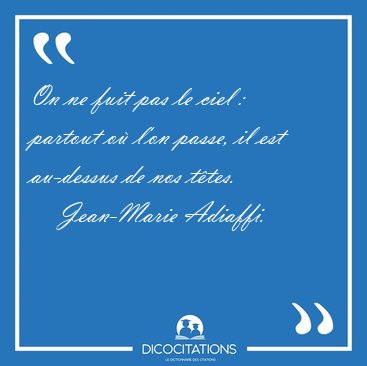 On ne fuit pas le ciel : partout o� l'on passe, il est au-dessus [...] - Jean-Marie Adiaffi...
