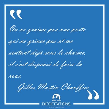 On ne graisse pas une porte qui ne grince pas et me sentant d�j� [...] - Gilles Martin-Chauffier...