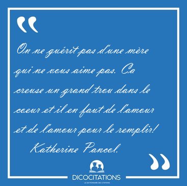 On ne gu�rit pas d'une m�re qui ne vous aime pas. Ca creuse un [...] - Katherine Pancol...