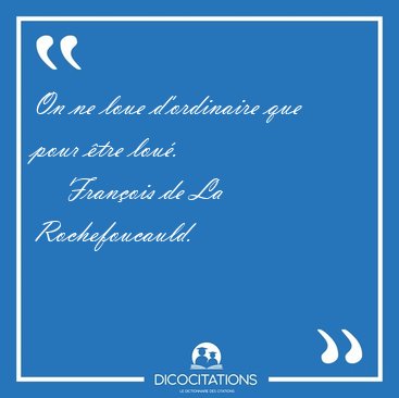 On ne loue d'ordinaire que pour �tre [...] - Fran�ois de La Rochefoucauld...