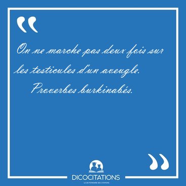 On ne marche pas deux fois sur les testicules d'un [...] - Proverbes burkinab�s...