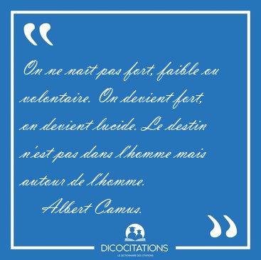 On ne nat pas fort, faible ou volontaire. On devient fort, on [...] - Albert Camus...