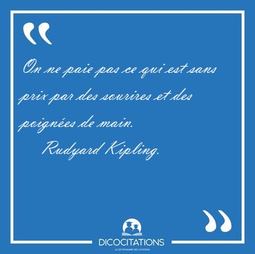 On ne paie pas ce qui est sans prix par des sourires et des [...] - Rudyard Kipling...