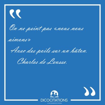 On ne peint pas �nous nous aimons�  Avec des poils sur un [...] - Charles de Leusse...