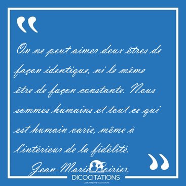 On ne peut aimer deux �tres de fa�on identique, ni le m�me �tre [...] - Jean-Marie Poirier...