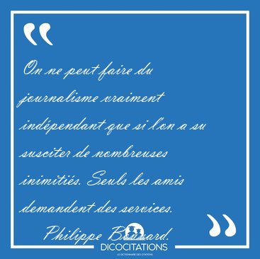 On ne peut faire du journalisme vraiment indpendant que si l'on [...] - Philippe Bouvard...
