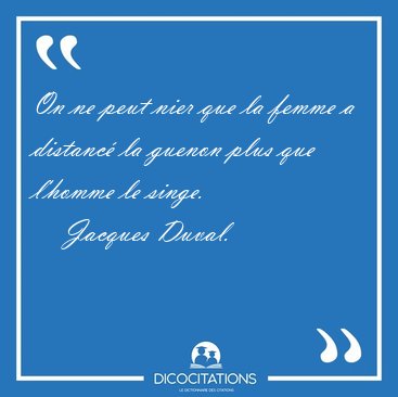 On ne peut nier que la femme a distanc� la guenon plus que [...] - Jacques Duval...