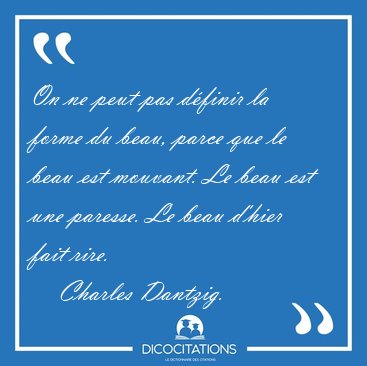 On ne peut pas d�finir la forme du beau, parce que le beau est [...] - Charles Dantzig...