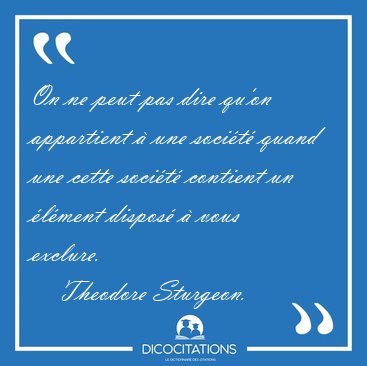 On ne peut pas dire qu'on appartient � une soci�t� quand une [...] - Theodore Sturgeon...