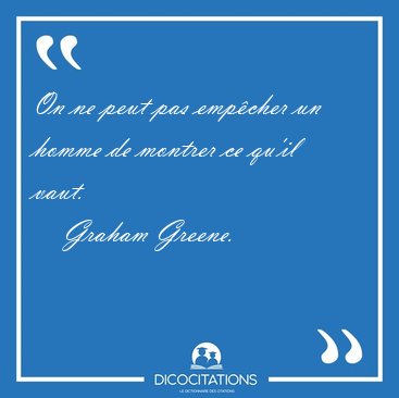 On ne peut pas empcher un homme de montrer ce qu'il [...] - Graham Greene...